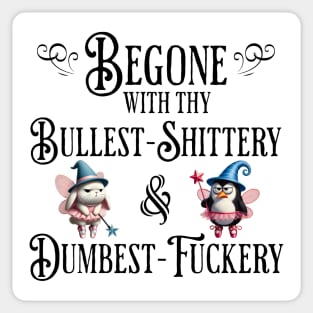 Begone With Thy Bullshittery and Dumbfuckery, funny design Sticker